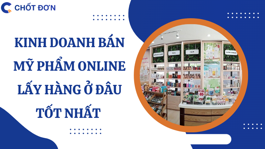 Kinh doanh bán mỹ phẩm online lấy hàng ở đâu tốt nhất 